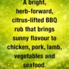 A bright, herb‑forward, citrus‑lifted BBQ rub that brings sunny flavour to chicken, pork, lamb, vegetables and seafood.