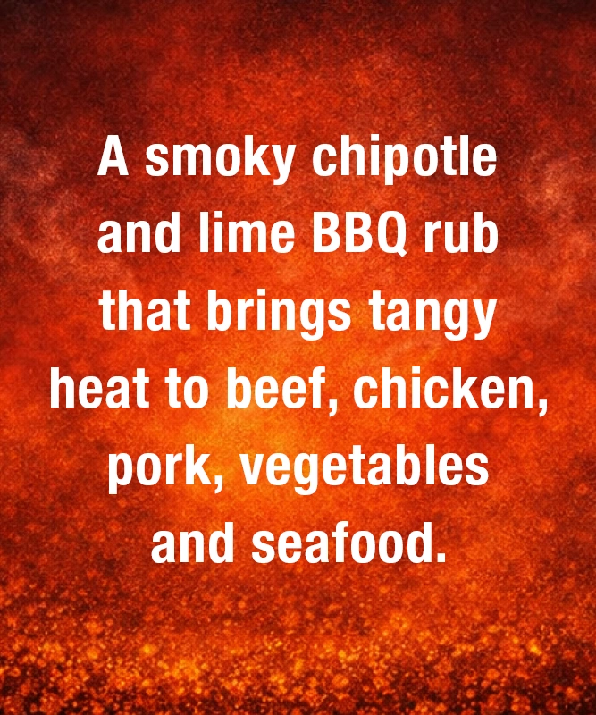 A smoky‑bright chipotle and lime rub with warm heat, citrus lift and savoury backbone that shines on beef, chicken, pork, vegetables and seafood.